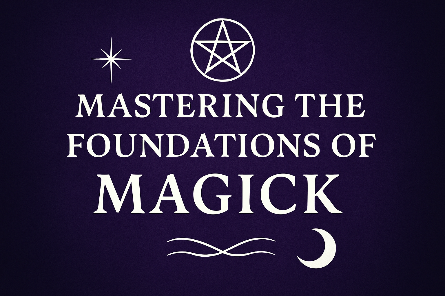 Mastering the Foundations of Magick: A Reality Scientist’s Guide