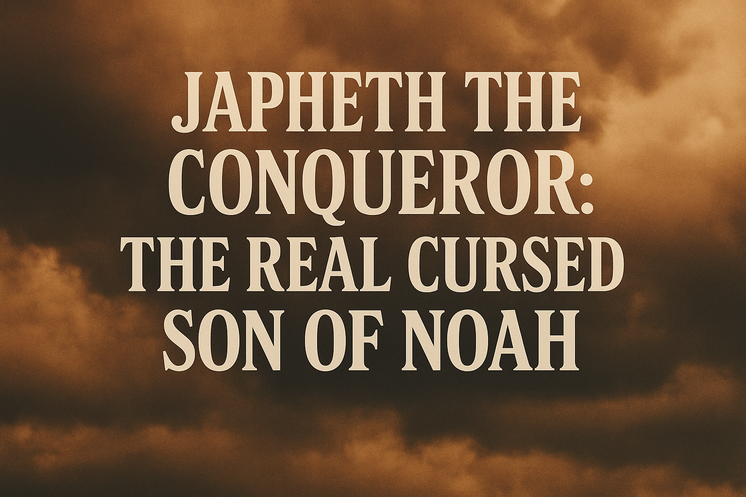 The Real Cursed Son Of Noah: Japheth The Conqueror