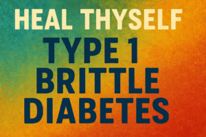 1 Heal Thyself: Type 1 Brittle Diabetes - Book & Article
