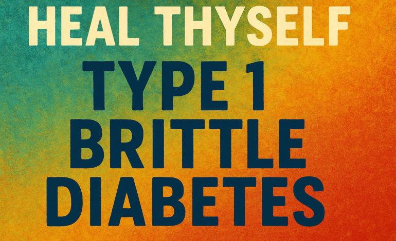 Heal Thyself: Type 1 Brittle Diabetes – Book & Article